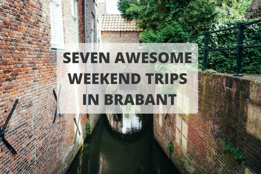 SEVEN AWESOME WEEKEND TRIPS IN BRABANT
